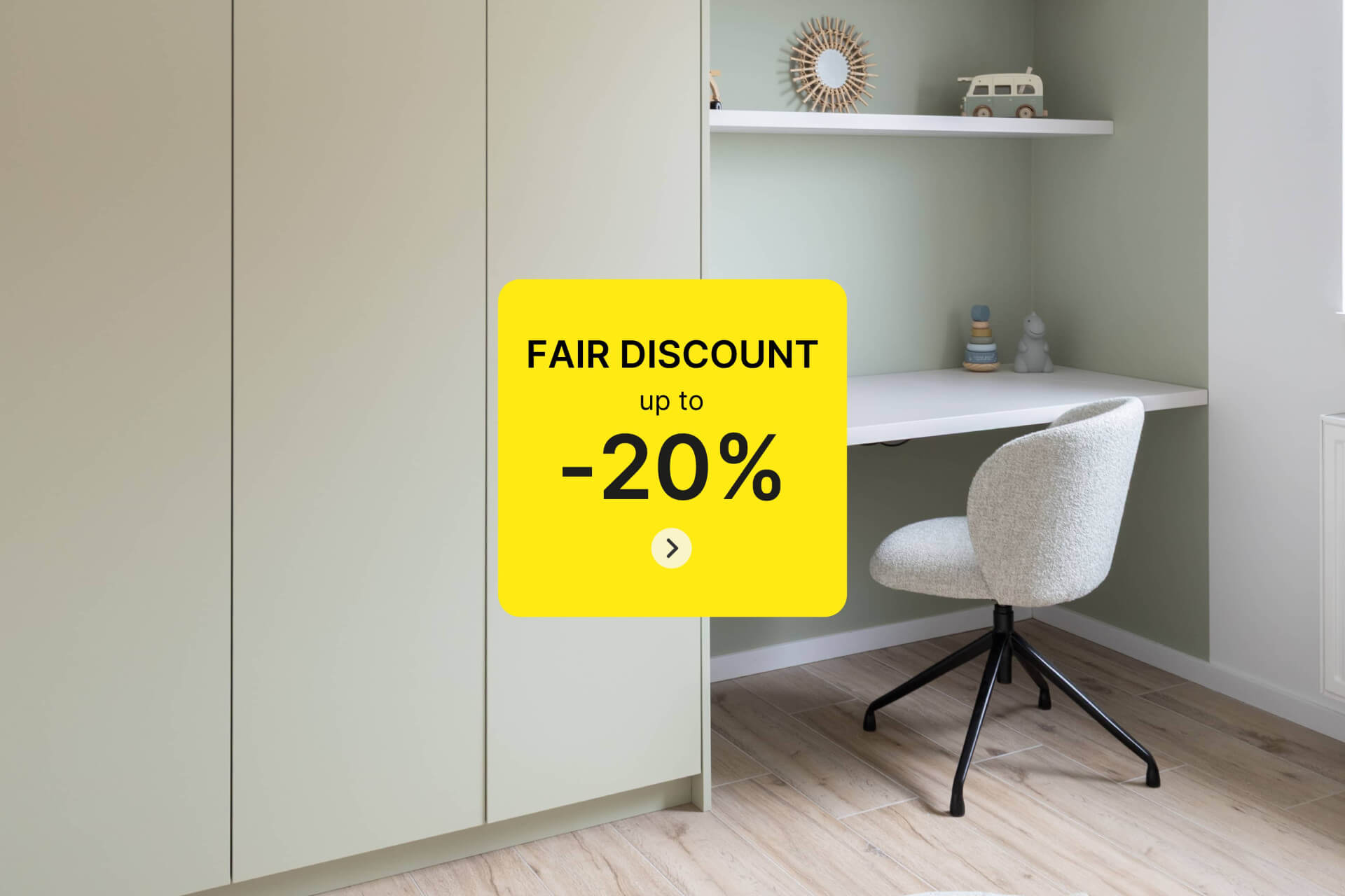Enjoy up to 20 percent discount on your customised cupboards